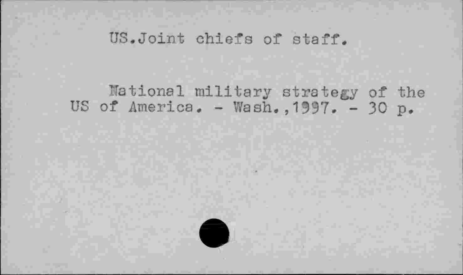 ﻿US.Joint chiefs of staff.
national military strategy of the US of America. - Wash,,1597. - 30 p.